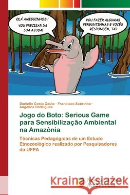 Jogo do Boto: Serious Game para Sensibilização Ambiental na Amazônia Couto, Danielle Costa 9786139642465 Novas Edicioes Academicas