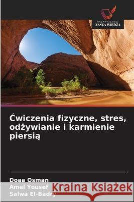 Cwiczenia fizyczne, stres, odzywianie i karmienie piersia Osman, Doaa, Yousef, Amel, El-Badry, Salwa 9786139642625 Wydawnictwo Nasza Wiedza