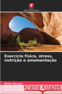Exercício físico, stress, nutrição e amamentação Osman, Doaa, Yousef, Amel, El-Badry, Salwa 9786139643820 Edições Nosso Conhecimento