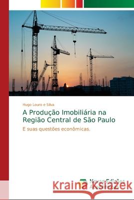 A Produção Imobiliária na Região Central de São Paulo Louro E. Silva, Hugo 9786139645121