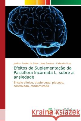 Efeitos da Suplementação da Passiflora Incarnata L. sobre a ansiedade Da Silva, Janilson Avelino 9786139645572 Novas Edicioes Academicas