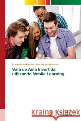 Sala de Aula Invertida utilizando Mobile Learning Rosa Martins, Ernane; Borges Gouveia, Luis 9786139647569