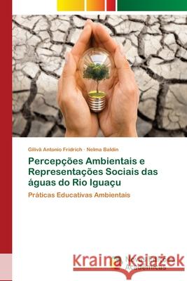 Percepções Ambientais e Representações Sociais das águas do Rio Iguaçu Fridrich, Gilivã Antonio 9786139648337