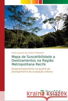 Mapa de Suscetibilidade a Deslizamentos na Região Metropolitana Recife Pfaltzgraff, Pedro Augusto Dos Santos 9786139648412