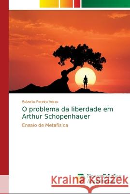 O problema da liberdade em Arthur Schopenhauer Pereira Veras, Roberto 9786139648771 Novas Edicioes Academicas