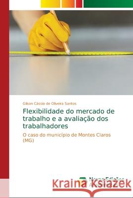 Flexibilidade do mercado de trabalho e a avaliação dos trabalhadores de Oliveira Santos, Gilson Cássio 9786139650422