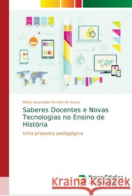 Saberes Docentes e Novas Tecnologias no Ensino de História Sousa, Maria Aparecida Ferreira de 9786139650545