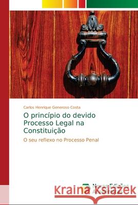 O princípio do devido Processo Legal na Constituição Generoso Costa, Carlos Henrique 9786139651153