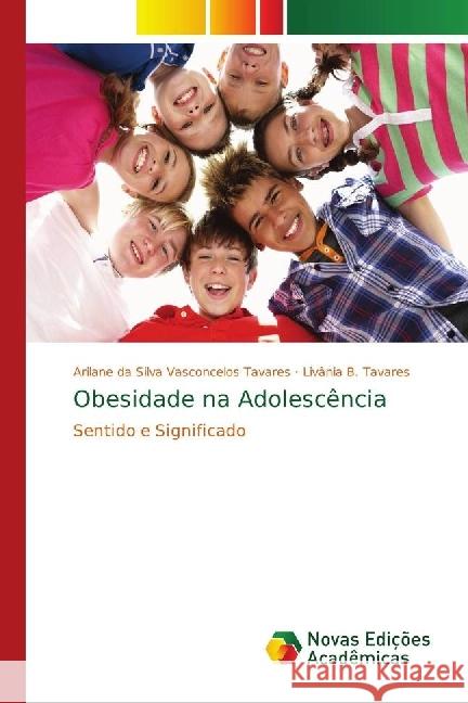 Obesidade na Adolescência : Sentido e Significado da Silva Vasconcelos Tavares, Arilane; Tavares, Livania B. 9786139653546 Novas Edicioes Academicas