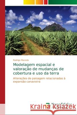 Modelagem espacial e valoração de mudanças de cobertura e uso da terra Macedo, Rodrigo 9786139653645 Novas Edicioes Academicas