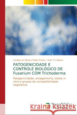 PATOGENICIDADE E CONTROLE BIOLÓGICO DE Fusarium COM Trichoderma de Oliveira Fialho Pereira, Carolina 9786139654673