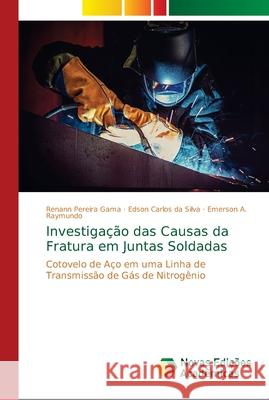 Investigação das Causas da Fratura em Juntas Soldadas Pereira Gama, Renann 9786139655403 Novas Edicioes Academicas
