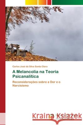 A Melancolia na Teoria Psicanalítica Da Silva Santa Clara, Carlos José 9786139655649