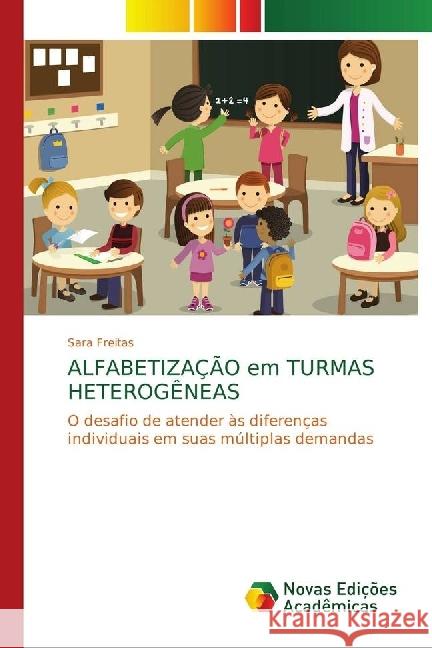 ALFABETIZAÇÃO em TURMAS HETEROGÊNEAS : O desafio de atender às diferenças individuais em suas múltiplas demandas Freitas, Sara 9786139655816