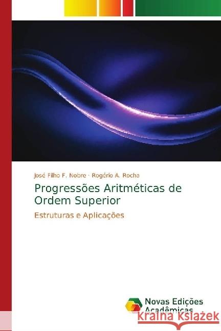 Progressões Aritméticas de Ordem Superior : Estruturas e Aplicações Nobre, José Filho F.; Rocha, Rogério A. 9786139656028