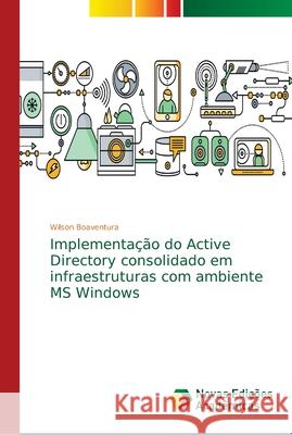 Implementação do Active Directory consolidado em infraestruturas com ambiente MS Windows Boaventura, Wilson 9786139656189 Novas Edicioes Academicas