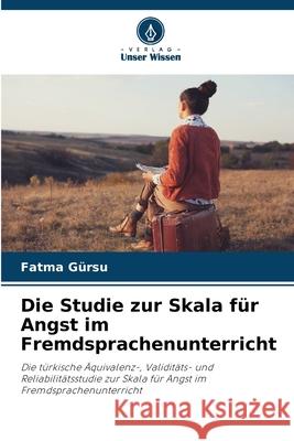 Die Studie zur Skala für Angst im Fremdsprachenunterricht Gürsu, Fatma 9786139657872