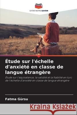Étude sur l'échelle d'anxiété en classe de langue étrangère Gürsu, Fatma 9786139658244