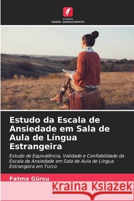 Estudo da Escala de Ansiedade em Sala de Aula de Língua Estrangeira Gürsu, Fatma 9786139658916
