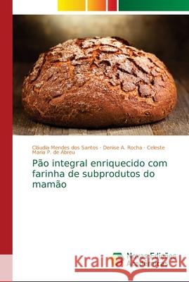 Pão integral enriquecido com farinha de subprodutos do mamão Mendes dos Santos, Cláudia; A. Rocha, Denise; P. de Abreu, Celeste Maria 9786139658923 Novas Edicioes Academicas