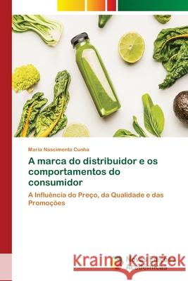 A marca do distribuidor e os comportamentos do consumidor Cunha, Maria Nascimento 9786139660056