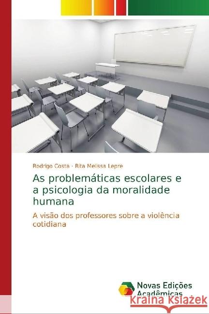 As problemáticas escolares e a psicologia da moralidade humana : A visão dos professores sobre a violência cotidiana Costa, Rodrigo; Lepre, Rita Melissa 9786139660117 Novas Edicioes Academicas