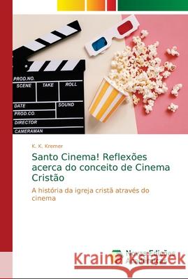 Santo Cinema! Reflexões acerca do conceito de Cinema Cristão K. Kremer, K. 9786139661367 Novas Edicioes Academicas