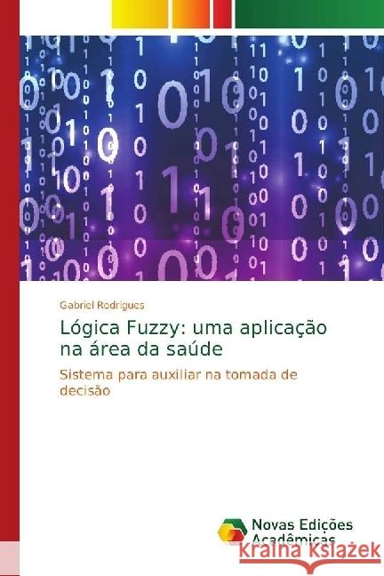 Lógica Fuzzy: uma aplicação na área da saúde : Sistema para auxiliar na tomada de decisão Rodrigues, Gabriel 9786139661879