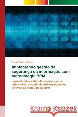 Implantando gestão da segurança da informação com metodologia BPM Paulo de Assis, Daniel 9786139662555