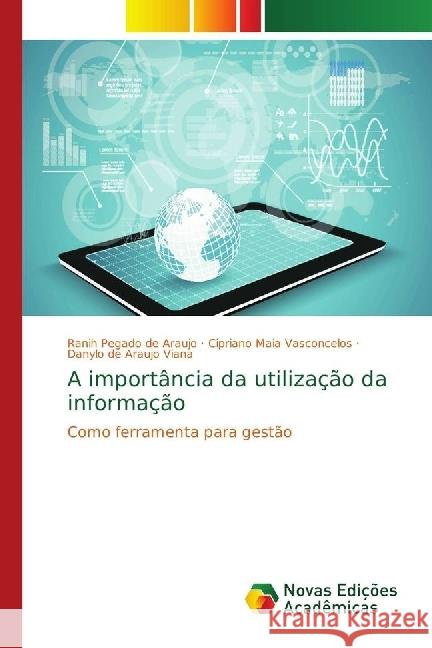 A importância da utilização da informação : Como ferramenta para gestão Araujo, Ranih Pegado de; Vasconcelos, Cipriano Maia; Viana, Danylo de Araujo 9786139662593