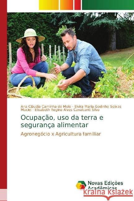 Ocupação, uso da terra e segurança alimentar : Agronegócio x Agricultura familiar Caminha de Melo, Ana Cláudia; Maria Godinho Seixas Maciel, Elvira; Regina Alves Cavalcanti Silva, Elisabeth 9786139664061