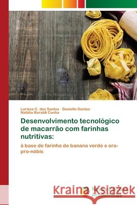 Desenvolvimento tecnológico de macarrão com farinhas nutritivas C. Dos Santos, Larissa 9786139664436 Novas Edicioes Academicas