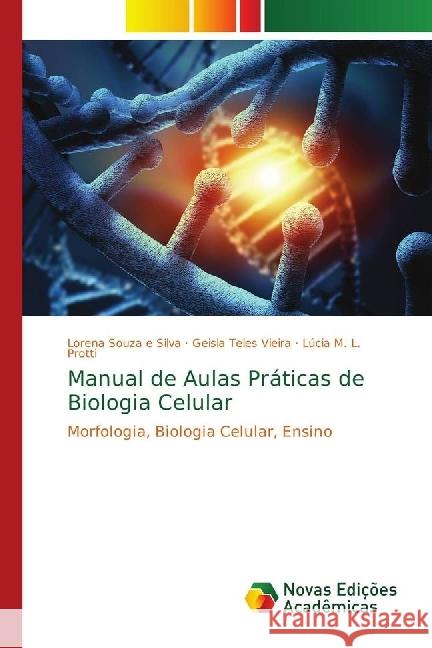 Manual de Aulas Práticas de Biologia Celular : Morfologia, Biologia Celular, Ensino Souza e Silva, Lorena; Teles Vieira, Geisla; M. L. Protti, Lúcia 9786139664528