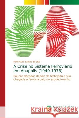 A Crise no Sistema Ferroviário em Anápolis (1940-1976) Alves Santos Da Silva, Irene 9786139664955