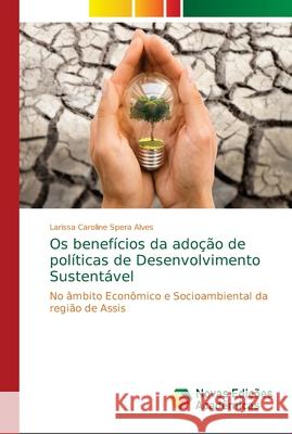 Os benefícios da adoção de políticas de Desenvolvimento Sustentável Larissa Caroline Spera Alves 9786139665334 Novas Edicoes Academicas