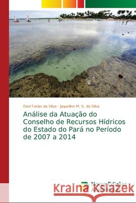 Análise da Atuação do Conselho de Recursos Hídricos do Estado do Pará no Período de 2007 a 2014 Farias da Silva, Davi; S. da Silva, Jaqueline M. 9786139666263 Novas Edicioes Academicas