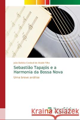 Sebastião Tapajós e a Harmonia da Bossa Nova Cordovil de Ataide Filho, João Batista 9786139666751