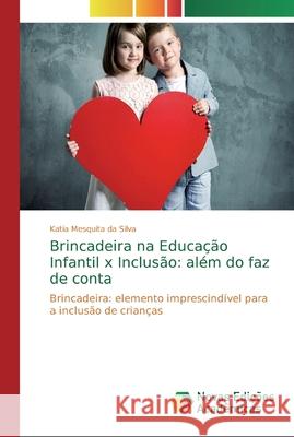 Brincadeira na Educação Infantil x Inclusão: além do faz de conta Mesquita Da Silva, Katia 9786139667017