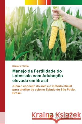 Manejo da Fertilidade do Latossolo com Adubação elevada em Brasil Kentaro Tomita 9786139668809