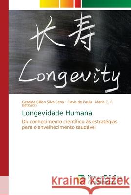 Longevidade Humana : Do conhecimento científico às estratégias para o envelhecimento saudável Silva Sena, Geralda Gillian; de Paula, Flavia; Batitucci, Maria C. P. 9786139670017