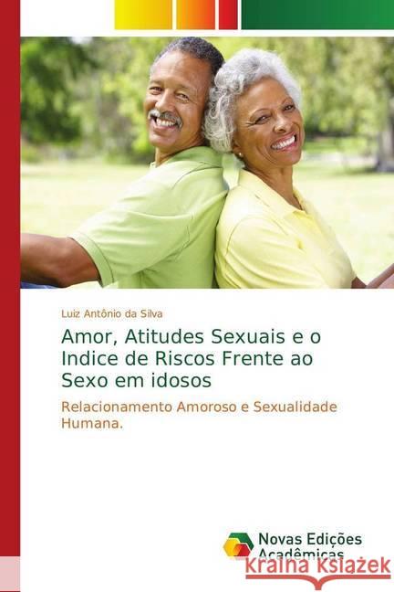 Amor, Atitudes Sexuais e o Indice de Riscos Frente ao Sexo em idosos : Relacionamento Amoroso e Sexualidade Humana. Silva, Luiz Antônio da 9786139672813