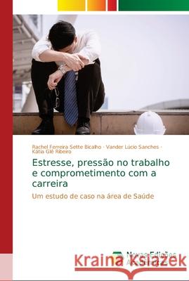 Estresse, pressão no trabalho e comprometimento com a carreira Bicalho, Rachel Ferreira Sette 9786139672943 Novas Edicioes Academicas