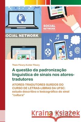 A questão da padronização linguistica de sinais nos atores-tradutores Fleury, Thaís Fleury Avelar 9786139673834 Novas Edicioes Academicas