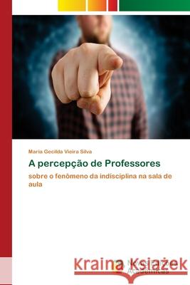 A percepção de Professores Silva, Maria Gecilda Vieira 9786139674787