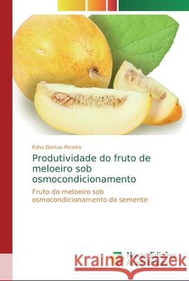 Produtividade do fruto de meloeiro sob osmocondicionamento Dantas Pereira, Edna 9786139675562 Novas Edicioes Academicas