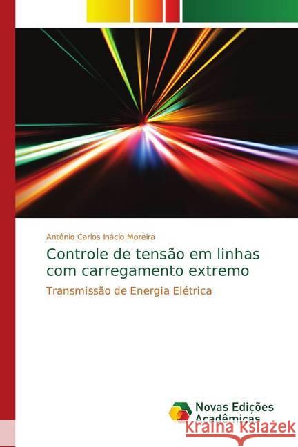 Controle de tensão em linhas com carregamento extremo : Transmissão de Energia Elétrica Inácio Moreira, Antônio Carlos 9786139675647