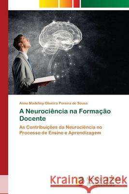 A Neurociência na Formação Docente Oliveira Pereira de Sousa, Anne Madeliny 9786139676118