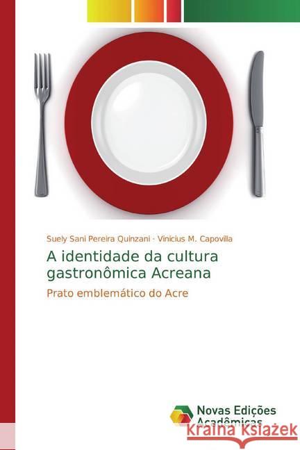 A identidade da cultura gastronômica Acreana : Prato emblemático do Acre Sani Pereira Quinzani, Suely; M. Capovilla, Vinicius 9786139676309 Novas Edicioes Academicas