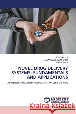 NOVEL DRUG DELIVERY SYSTEMS: FUNDAMENTALS AND APPLICATIONS E, ELAVARASI, JAYADURKA, JAYAKUMAR, AR, YUVARAJ 9786139676637