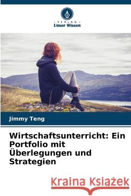 Wirtschaftsunterricht: Ein Portfolio mit Überlegungen und Strategien Teng, Jimmy 9786139677863